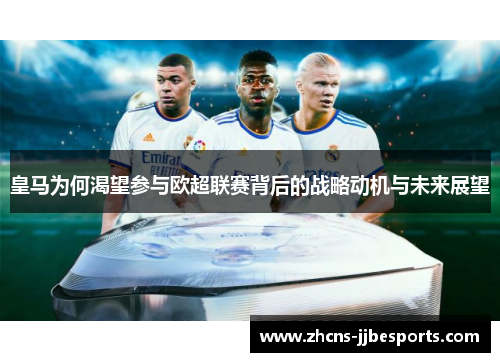 皇马为何渴望参与欧超联赛背后的战略动机与未来展望