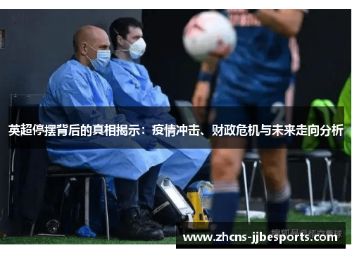 英超停摆背后的真相揭示：疫情冲击、财政危机与未来走向分析