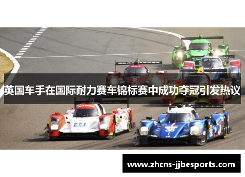 英国车手在国际耐力赛车锦标赛中成功夺冠引发热议 英国车手在国际耐力赛车锦标赛中成功夺冠引发热议