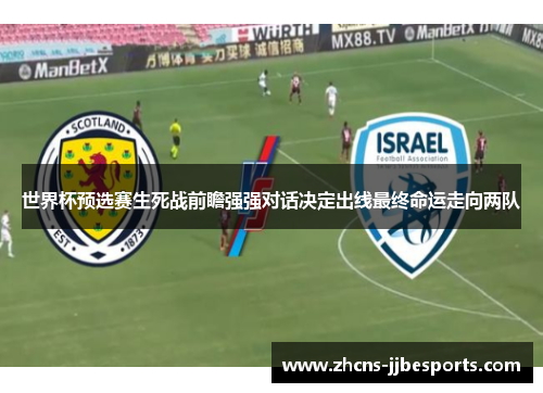 世界杯预选赛生死战前瞻强强对话决定出线最终命运走向两队
