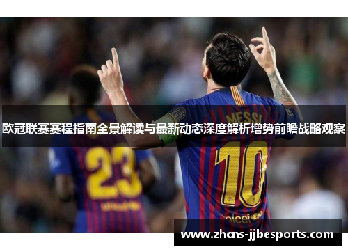 欧冠联赛赛程指南全景解读与最新动态深度解析增势前瞻战略观察 欧冠联赛赛程指南全景解读与最新动态深度解析增势前瞻战略观察