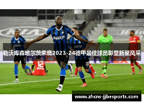 勒沃库森维尔茨荣膺2023-24德甲最佳球员彰显新星风采