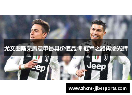 尤文图斯荣膺意甲最具价值品牌 冠军之路再添光辉