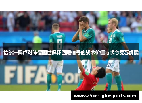恰尔汗奥卢对阵德国世俱杯回暖信号的战术价值与状态复苏解读