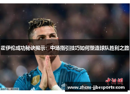 霍伊伦成功秘诀揭示：中场指引技巧如何塑造球队胜利之路