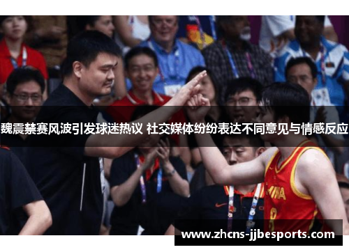 魏震禁赛风波引发球迷热议 社交媒体纷纷表达不同意见与情感反应