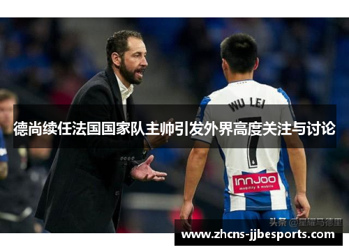 德尚续任法国国家队主帅引发外界高度关注与讨论 德尚续任法国国家队主帅引发外界高度关注与讨论
